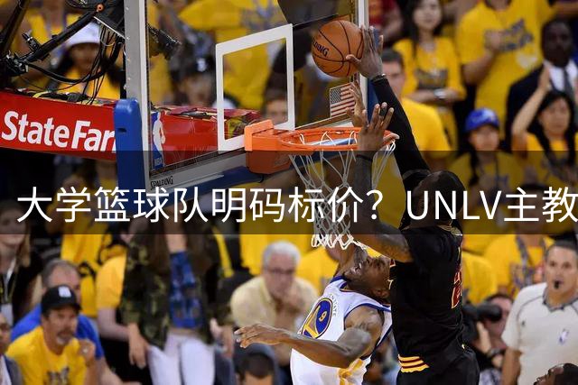 大学篮球队明码标价？UNLV主教练公开叫卖球队所有权
