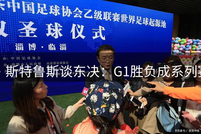 斯特鲁斯谈东决：G1胜负成系列赛转折点
