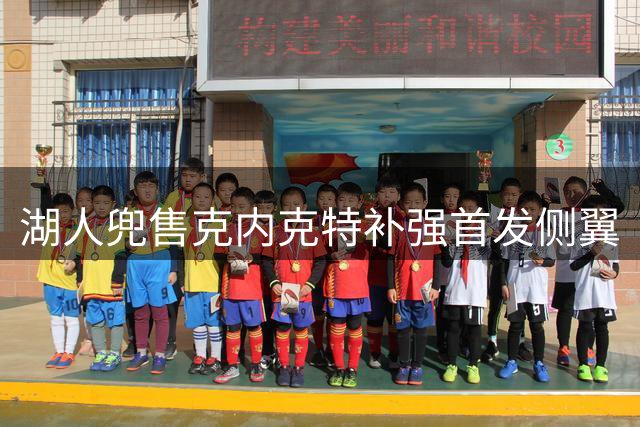湖人兜售克内克特补强首发侧翼