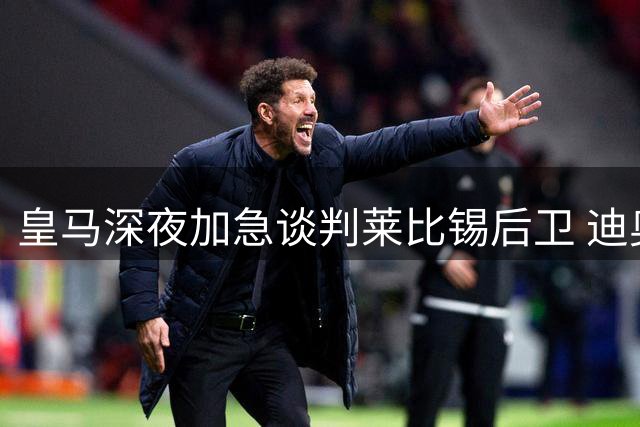 皇马深夜加急谈判莱比锡后卫 迪奥曼德转会进入读秒阶段