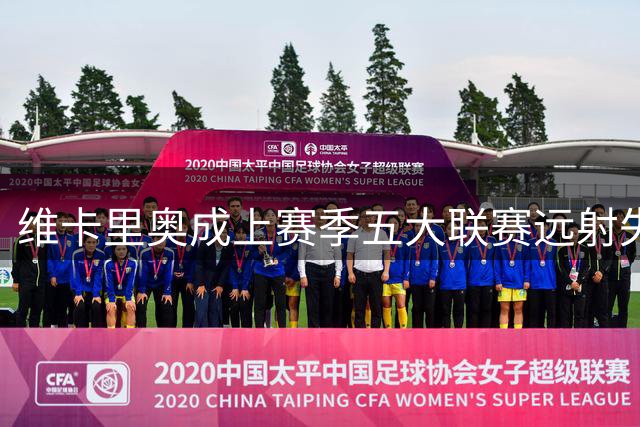维卡里奥成上赛季五大联赛远射失球最多门将