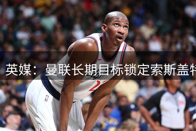 英媒：曼联长期目标锁定索斯盖特