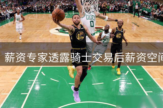 薪资专家透露骑士交易后薪资空间状况 哈登合约未计入