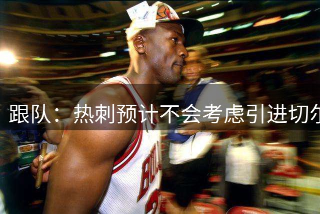 跟队：热刺预计不会考虑引进切尔西前锋雅克松