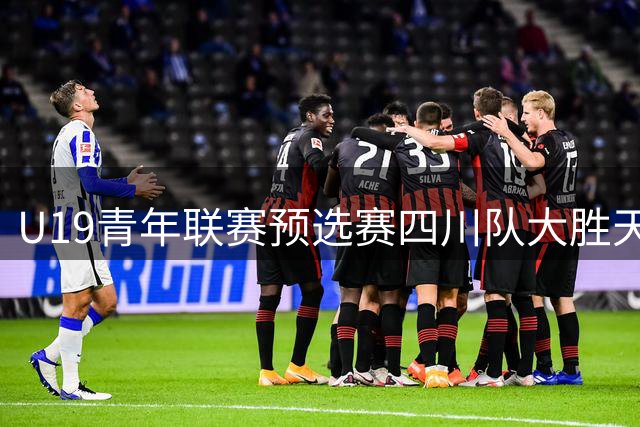 U19青年联赛预选赛四川队大胜天津队 骆金州贡献19分